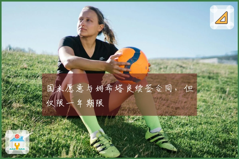 国米愿意与姆希塔良续签合同，但仅限一年期限