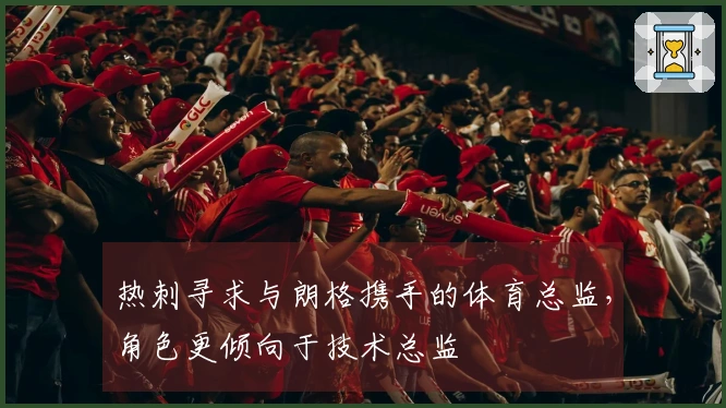 热刺寻求与朗格携手的体育总监，角色更倾向于技术总监