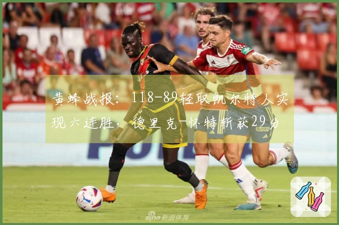 黄蜂战报：118-89轻取凯尔特人实现六连胜，德里克-怀特斩获29分