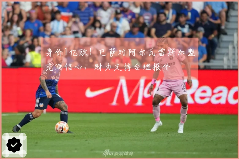 身价1亿欧！巴萨对阿尔瓦雷斯加盟充满信心，财力支持合理报价